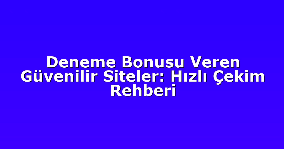 Deneme Bonusu Veren Güvenilir Siteler: Hızlı Çekim Rehberi