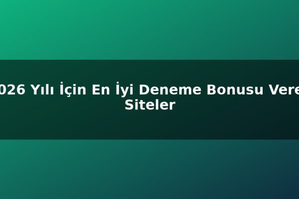 2026 Yılı İçin En İyi Deneme Bonusu Veren Siteler